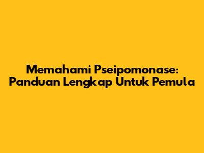 Memahami Pseipomonase: Panduan Lengkap Untuk Pemula