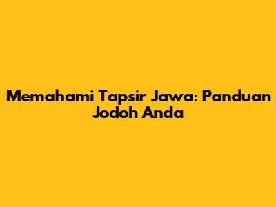 Memahami Tapsir Jawa: Panduan Jodoh Anda