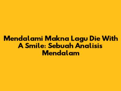 Mendalami Makna Lagu 'Die With A Smile': Sebuah Analisis Mendalam