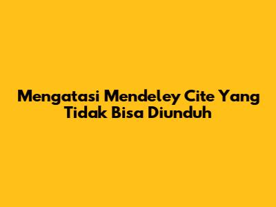Mengatasi Mendeley Cite Yang Tidak Bisa Diunduh