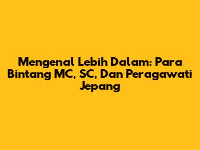 Mengenal Lebih Dalam: Para Bintang MC, SC, Dan Peragawati Jepang