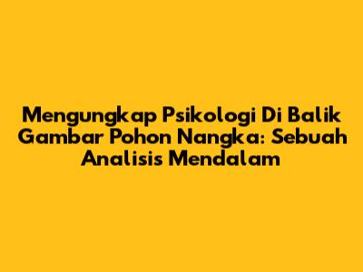 Mengungkap Psikologi Di Balik Gambar Pohon Nangka: Sebuah Analisis Mendalam