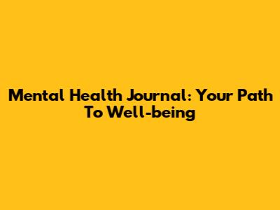 Mental Health Journal: Your Path To Well-being