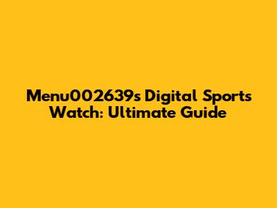 Menu002639's Digital Sports Watch: Ultimate Guide