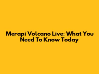 Merapi Volcano Live: What You Need To Know Today