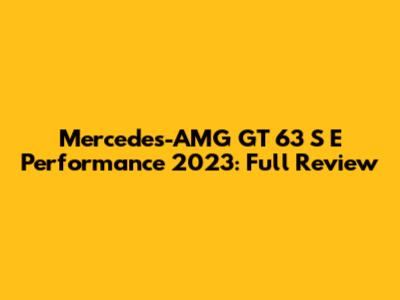 Mercedes-AMG GT 63 S E Performance 2023: Full Review