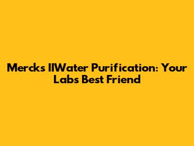 Merck's IIWater Purification: Your Lab's Best Friend