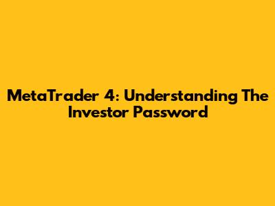 MetaTrader 4: Understanding The Investor Password