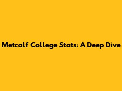 Metcalf College Stats: A Deep Dive