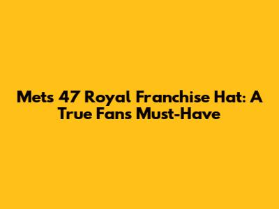 Mets '47 Royal Franchise Hat: A True Fan's Must-Have
