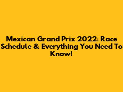 Mexican Grand Prix 2022: Race Schedule & Everything You Need To Know!