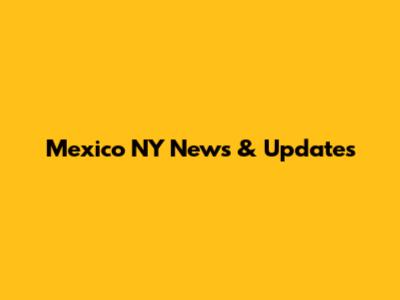 Mexico NY News & Updates