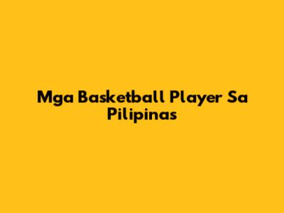 Mga Basketball Player Sa Pilipinas