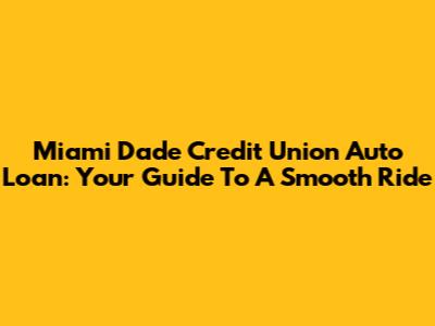 Miami Dade Credit Union Auto Loan: Your Guide To A Smooth Ride