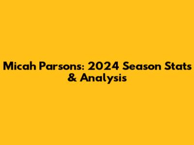 Micah Parsons: 2024 Season Stats & Analysis