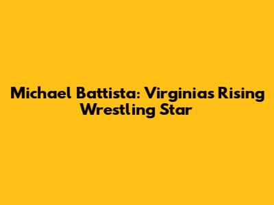 Michael Battista: Virginia's Rising Wrestling Star