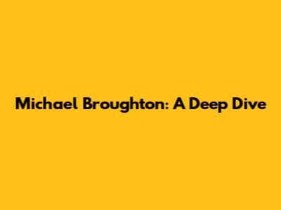 Michael Broughton: A Deep Dive