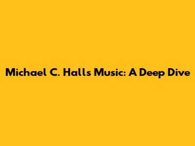 Michael C. Hall's Music: A Deep Dive