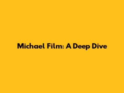 Michael Film: A Deep Dive