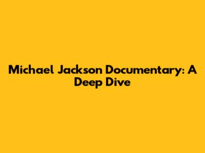 Michael Jackson Documentary: A Deep Dive