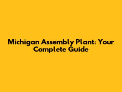 Michigan Assembly Plant: Your Complete Guide