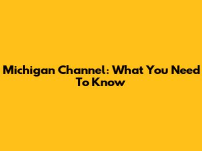 Michigan Channel: What You Need To Know
