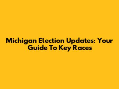 Michigan Election Updates: Your Guide To Key Races