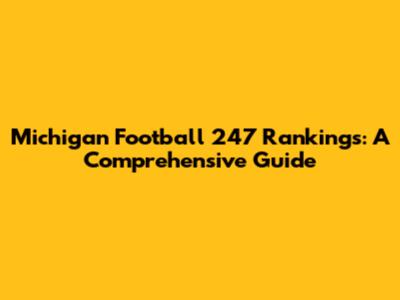 Michigan Football 247 Rankings: A Comprehensive Guide