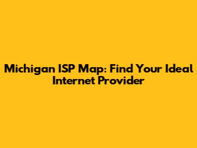 Michigan ISP Map: Find Your Ideal Internet Provider