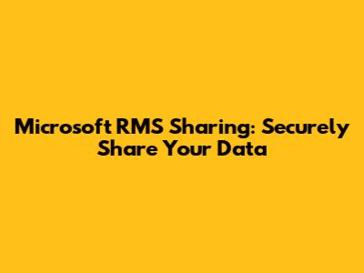 Microsoft RMS Sharing: Securely Share Your Data