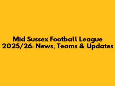 Mid Sussex Football League 2025/26: News, Teams & Updates
