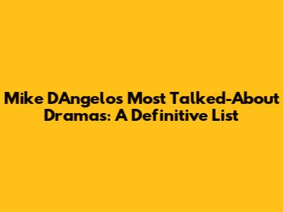 Mike D'Angelo's Most Talked-About Dramas: A Definitive List