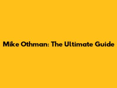 Mike Othman: The Ultimate Guide