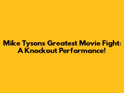 Mike Tyson's Greatest Movie Fight: A Knockout Performance!
