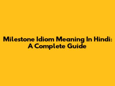 Milestone Idiom Meaning In Hindi: A Complete Guide