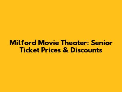Milford Movie Theater: Senior Ticket Prices & Discounts