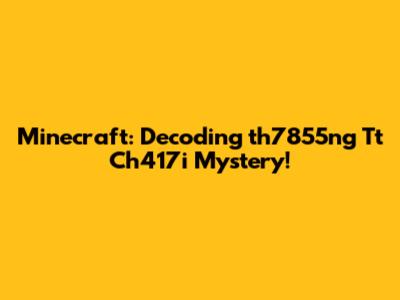 Minecraft: Decoding 'th7855ng Tt Ch417i' Mystery!