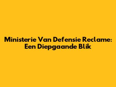 Ministerie Van Defensie Reclame: Een Diepgaande Blik