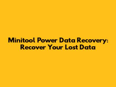 Minitool Power Data Recovery: Recover Your Lost Data