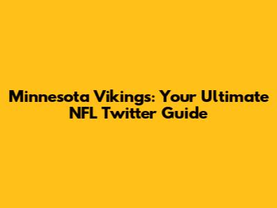 Minnesota Vikings: Your Ultimate NFL Twitter Guide