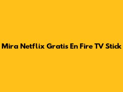 Mira Netflix Gratis En Fire TV Stick