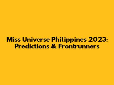Miss Universe Philippines 2023: Predictions & Frontrunners