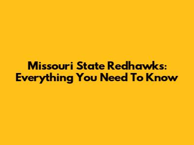 Missouri State Redhawks: Everything You Need To Know