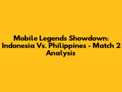 Mobile Legends Showdown: Indonesia Vs. Philippines - Match 2 Analysis