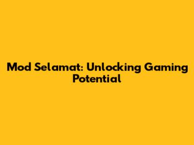 Mod Selamat: Unlocking Gaming Potential