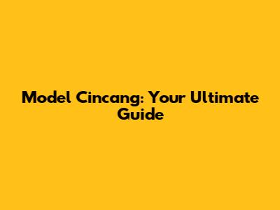 Model Cincang: Your Ultimate Guide