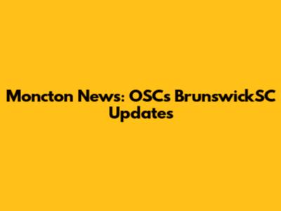 Moncton News: OSC's BrunswickSC Updates