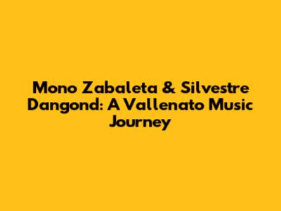 Mono Zabaleta & Silvestre Dangond: A Vallenato Music Journey