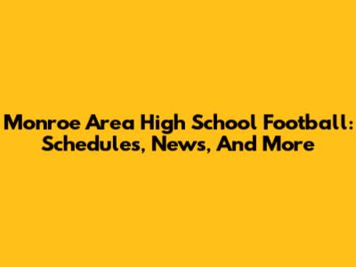 Monroe Area High School Football: Schedules, News, And More