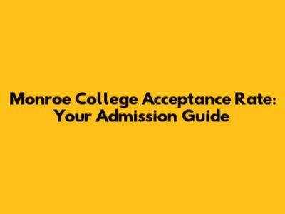 Monroe College Acceptance Rate: Your Admission Guide